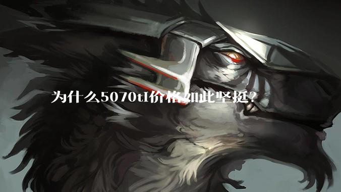 为什么5070ti价格如此坚挺？