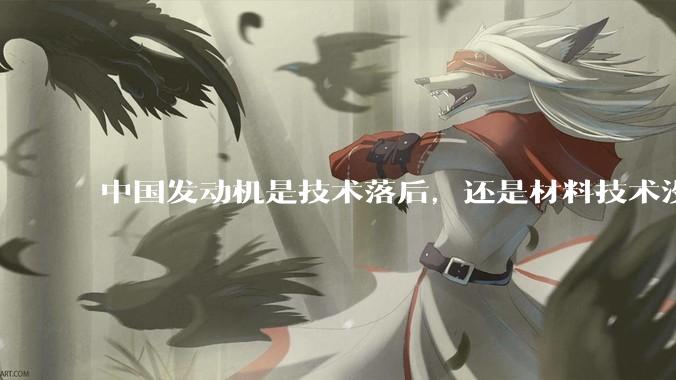 中国发动机是技术落后，还是材料技术没有攻克?